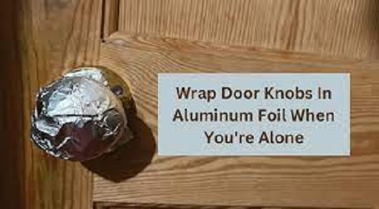 Why Would You Wrap Your Doorknob With Foil When Alone?